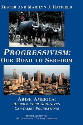 Progressivism: Our Road to Serfdom: Arise America: Rebuild Your God-Given Capita