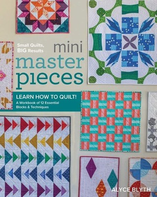 Mini Masterpieces: Learn How to Quilt! A Workbook of 12 Essential Blocks & T...