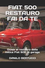 Fiat 500 restauro fai da te: guida al restauro della mitica Fiat 500 in garage b