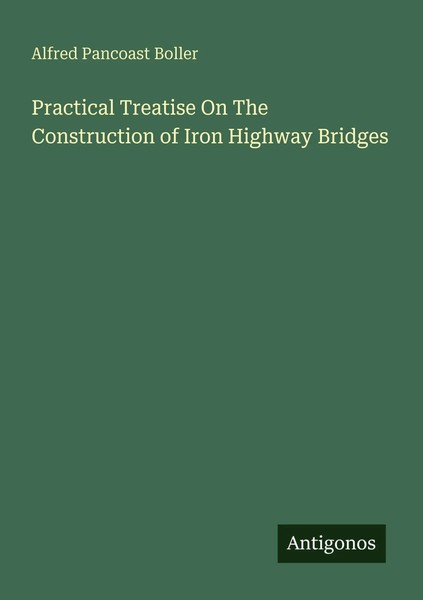 Alfred Pancoast Boller | Practical Treatise On The Construction Of Iron...-image
