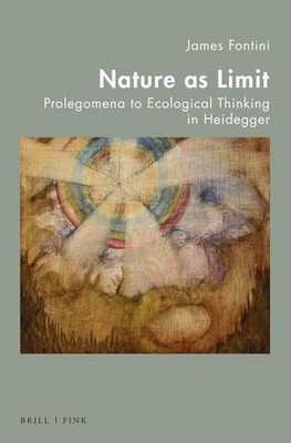 Nature as Limit: Prolegomena to Ecological Thinking in Heidegger, James Fon ...