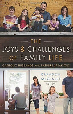THE JOYS AND CHALLENGES OF FAMILY LIFE: CATHOLIC HUSBANDS By Brandon Mcginley