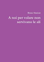 A Noi Per Volare Non Servivano Le Ali Bruno Simioni Taschenbuch Italienisch 2016