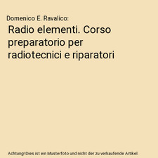 Radio elementi. Corso preparatorio per radiotecnici e riparatori, Domenico E. Ra