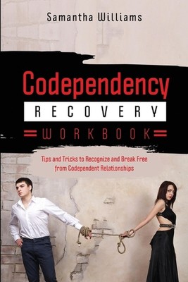 Codependency Recovery Workbook: Tips and Tricks to Recognize and Break Free from