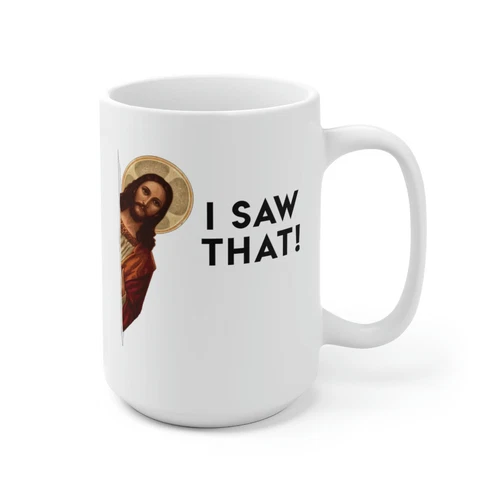 I SAW THAT Jesus God Christian Meme Humor Funny Gift Ceramic Mug 15 Oz