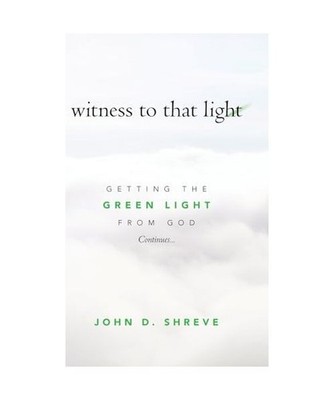 witness to that light: Getting the Green Light from God Continues..., Shreve, Jo