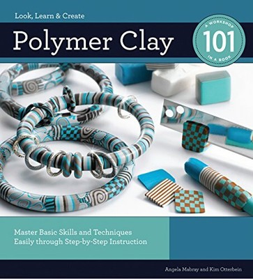 Polymer Clay 101: Master Basic Skills and Technique by Otterbein, Kim 1589234707