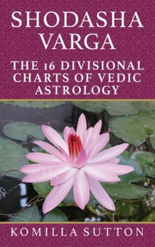 Shodasha Varga : The 16 Divisional Charts of Vedic Astrology by Komilla ...