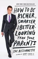 How To Be Richer, Smarter, And Better-Looking Than Your Parents Zac Bissonnette