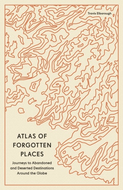 Atlas of Forgotten Places by Travis Elborough (Paperback Book)