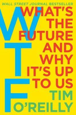 WTF: What's the Future and Why It's Up to Us - Hardcover By O'Reilly, Tim - GOOD