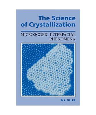The Science of Crystallization: Microscopic Interfacial Phenomena, W. A. Tiller,
