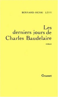 Les derniers jours de Charles Baudelaire - Lévy, Bernard-Henri