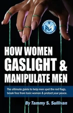 How Women Gaslight And Manipulate Men: The Manicured Mom's ultimate guide to hel