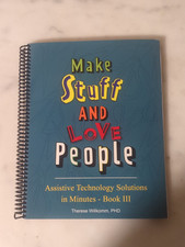 Assistive Technology Solutions in Minutes Book III - Make Stuff and Love Peo...