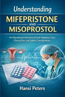 Understanding Mifepristone and Misoprostol by Hansi Peters