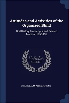 Attitudes and Activities of the Organized Blind: Oral History Transcript / and R