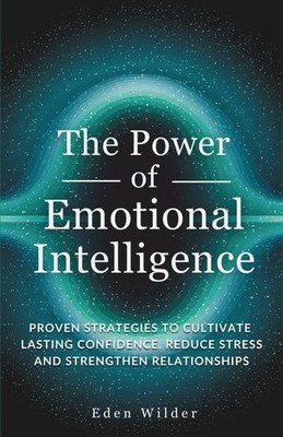 The Power of Emotional Intelligence: Proven Strategies to Cultivate Lasting Conf