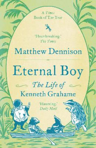Thumbnail - Eternal Boy: The Life Of Kenneth Grahame By Dennison, Matthew