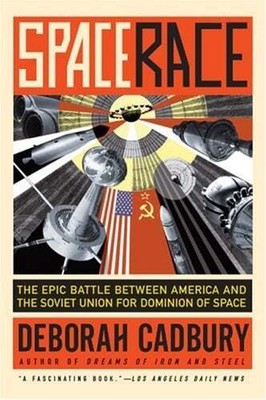 Space Race: The Epic Battle Between America and the Soviet Union for Dominion of