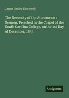 James Henley Thornwell | The Necessity Of The Atonement: A Sermon, Preached...