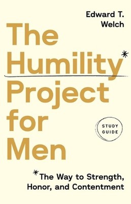 The Humility Project for Men Study Guide: The Way to Strength, Honor, and Conten