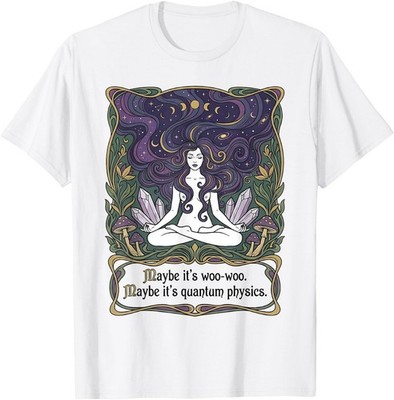 Maybe Its Woo-woo Maybe Its Quantum Physics Woman Meditation T-Shirt