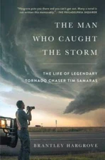 The Man Who Caught the Storm: The Life of Legendary Tornado Chaser Tim  - GOOD