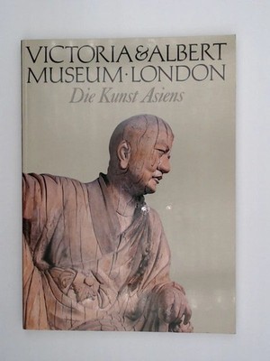 Victoria and Albert Museum London - Die Kunst Asiens Ayers, John: