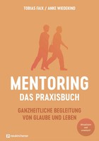 Mentoring - Das Praxisbuch | Ganzheitliche Begleitung Von Glaube Und Leben