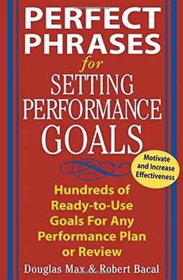 Perfect Phrases for Setting Performance Goals: Hundreds of Ready-to-use Goals fo
