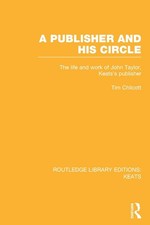 A Publisher and his Circle: The Life and Work of John Taylor, Keats' Publisher b