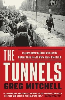 The Tunnels: Escapes Under the Berlin Wall and the Historic Films the JFK White