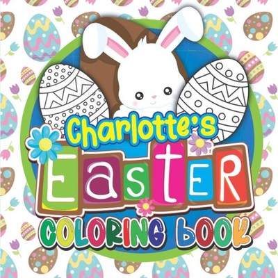 Charlotte's Easter Coloring Book: Fun Personalised Children s Coloring Book For