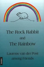 Rock Rabbit & the Rainbow: Laurens van der Post Among Friends by Robert Hinshaw