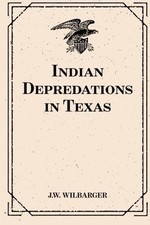 INDIAN DEPREDATIONS IN TEXAS By J W Wilbarger  BRAND NEW 