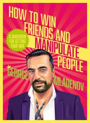How To Win Friends And Manipulate People: A Guidebook for Getting Your Way -...