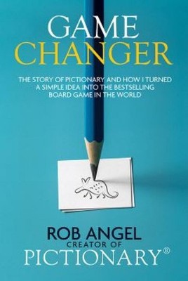 Game Changer: The Story of Pictionary and How I Turned a Simple Idea Into the Be