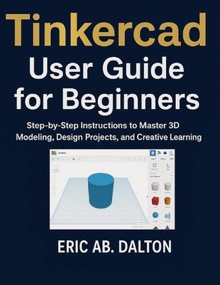 Tinkercad User Guide for Beginners: Step-by-Step Instructions to Master 3D Model