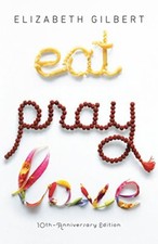 Eat Pray Love 10th-Anniversary Edition: One Woman's Search for Everything Acr.