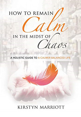 How to Remain Calm In the Midst of Chaos: A Holistic Gu - Taschenbuch / Softback N