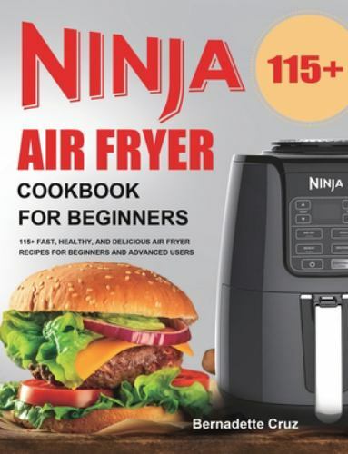 Ninja Air Fryer Cookbook with 115+ Fast Healthy Recipes for Beginners and Experts by Bernadette Cruz-image