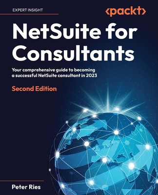 NetSuite for Consultants: Your comprehensive guide to becoming a successful ...