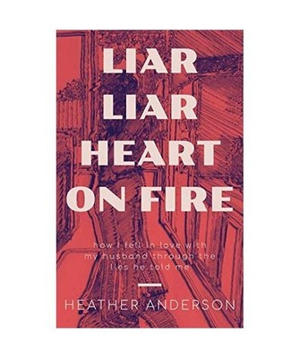 Liar Liar Heart on Fire: How I fell in love with my husband through the lies he 
