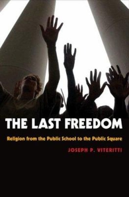The Last Freedom : Religion from the Public School to the Public