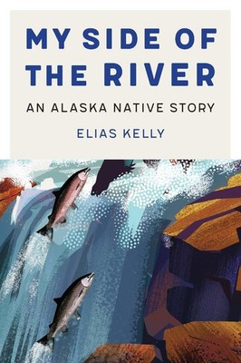 My Side of the River: An Alaska Native Story by Elias Kelly (English) Paperback 