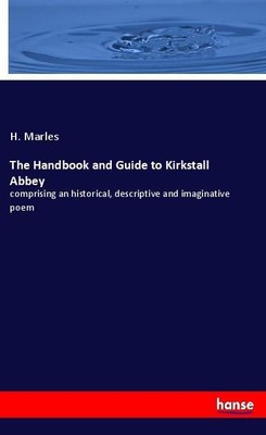 The Handbook and Guide to Kirkstall Abbey H. Marles