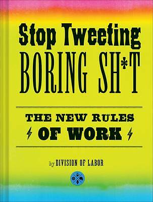 Stop Tweeting Boring Shit: The New Rules of Work by Division of Labor, Hardback