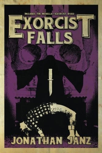 EXORCIST FALLS: INCLUDES THE NOVELLA EXORCIST ROAD By Jonathan Janz